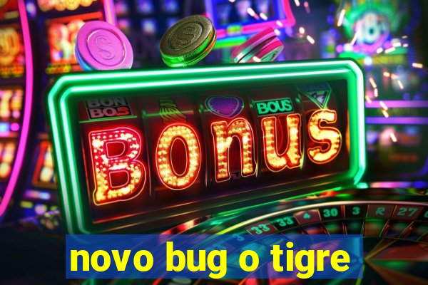 novo bug o tigre